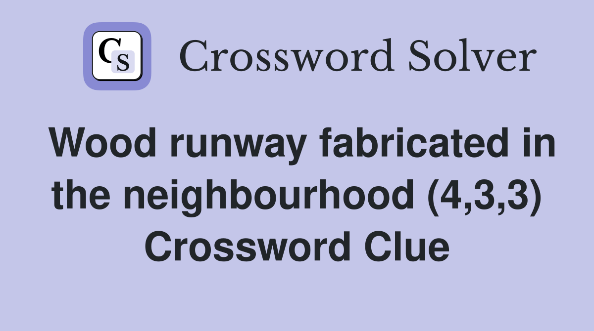 Wood runway fabricated in the neighbourhood (4,3,3) Crossword Clue